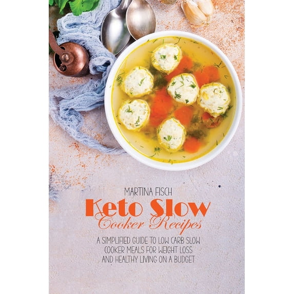 Keto Slow Cooker Recipes: A Simplified Guide To Low Carb Slow Cooker Meals For Weight Loss And Healthy Living on a Budget (Paperback)