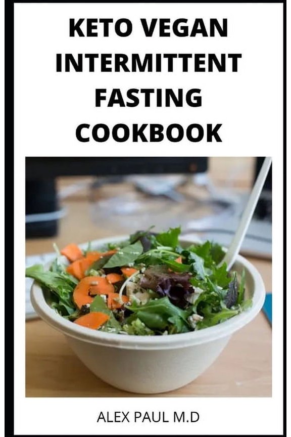 Keto Vegan Intermittent Fasting Cookbook: 90 ketogenic and intermittent fasting recipes for weight (Paperback) by Alex Paul M D