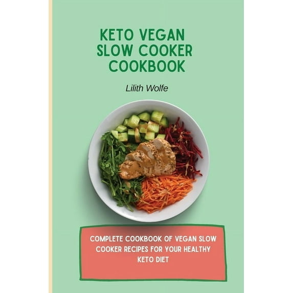 Keto Vegan Slow Cooker Cookbook: Complete cookbook of Vegan Slow Cooker Recipes for your healthy keto diet, (Paperback)