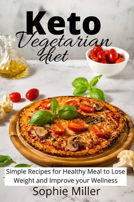 Keto Vegetarian Diet: Simple Recipes for Healthy Meal to Lose Weight and Improve your Wellness