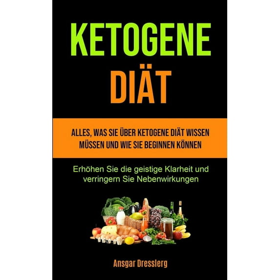 Ketogene Diät: Alles, was Sie über ketogene Diät wissen müssen und wie Sie beginnen können (Erhöhen Sie die geistige Kla, (Paperback)