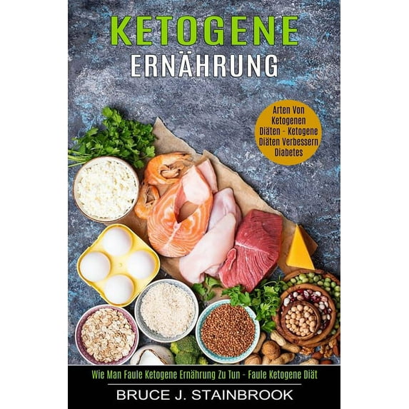 Ketogene Ernährung: Arten Von Ketogenen Diäten (Wie Man Faule Ketogene Ernährung Zu Tun - Faule Ketogene Diät), (Paperback)