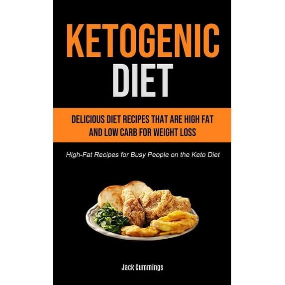 Ketogenic Diet: Delicious Diet Recipes That Are High Fat And Low Carb For Weight Loss (High-fat Recipes For Busy People , (Paperback)