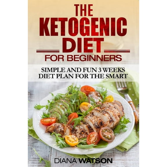 Ketogenic Diet: Simple and Fun 3 Weeks Diet Plan For the Smart, (Paperback)