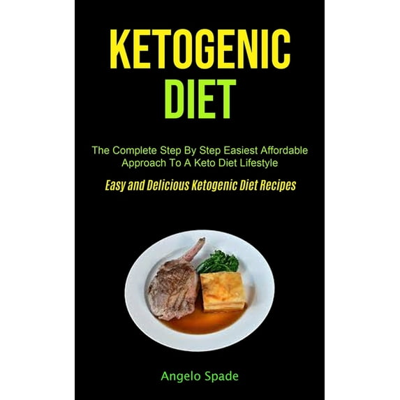 Ketogenic Diet: The Complete Step By Step Easiest Affordable Approach To A Keto Diet Lifestyle (Easy and Delicious Ketog, (Paperback)
