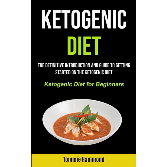 Ketogenic Diet: The Definitive Introduction and Guide to Getting Started on the Ketogenic Diet (Ketogenic Diet for Begin, (Paperback)