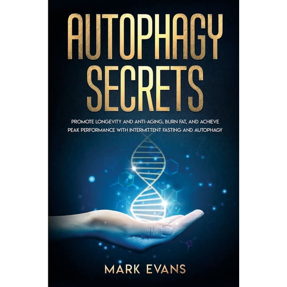 Autophagy: Secrets - Promote Longevity and Anti-Aging, Burn Fat, and Achieve Peak Performance with (Paperback) by Mark Evans