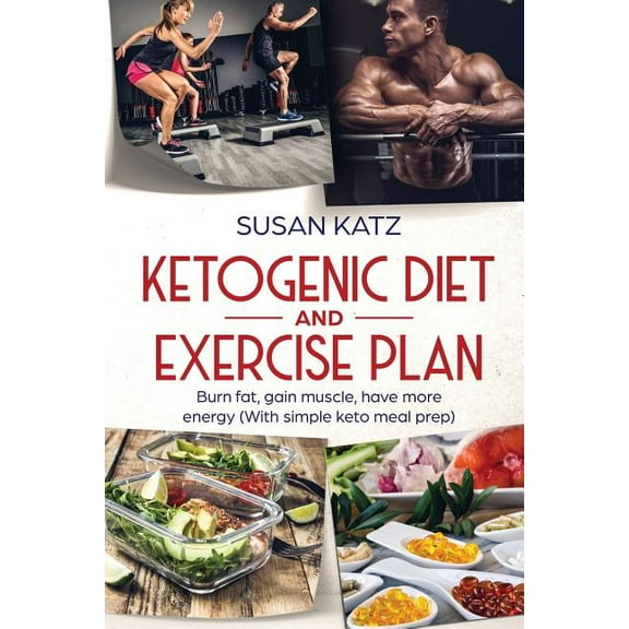 Ketogenic Diet and Exercise Plan: Burn Fat, Gain Muscle, Have More Energy (with Simple Keto Meal Prep ), (Paperback)