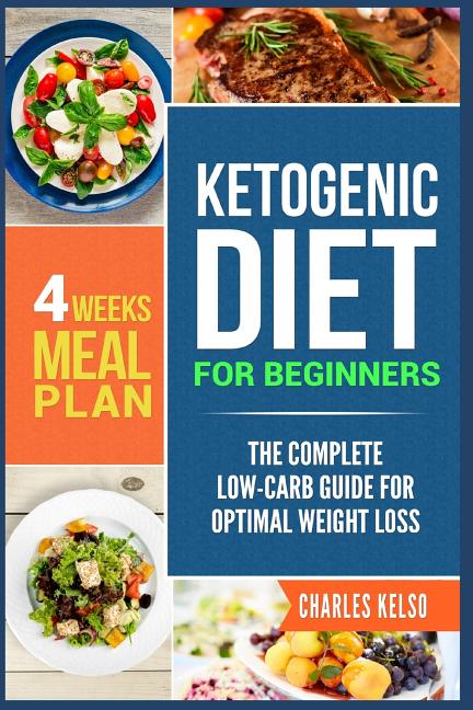 Ketogenic Diet for Beginners: The Complete Low-Carb Guide for Optimal Weight Loss. 4-Weeks Keto Meal Plan.  Paperback  Charles Kelso - image 1 of 1