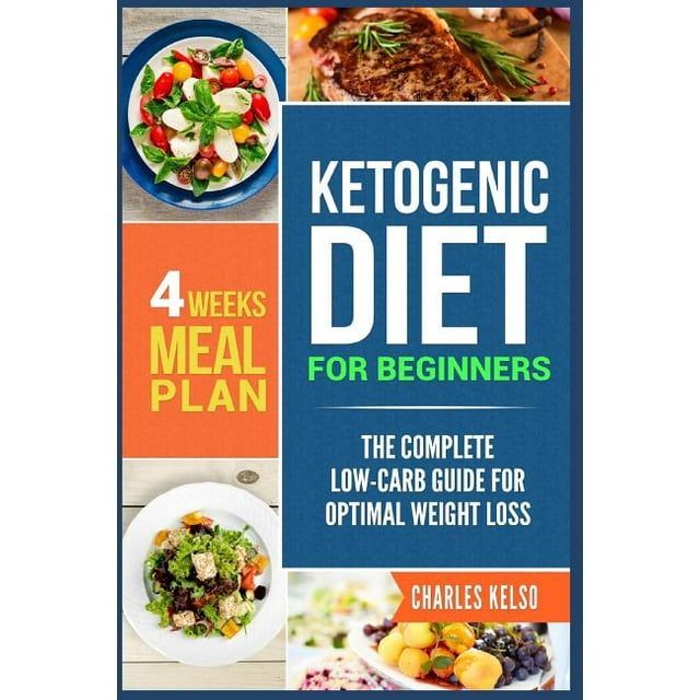 Ketogenic Diet for Beginners: The Complete Low-Carb Guide for Optimal Weight Loss. 4-Weeks Keto Meal Plan.  Paperback  Charles Kelso