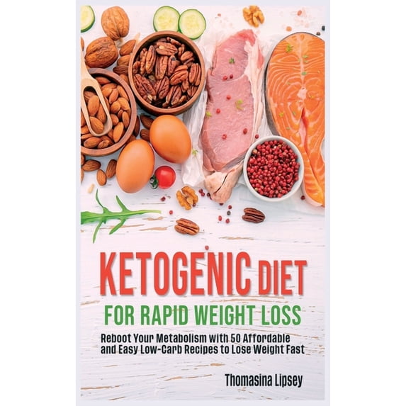 Ketogenic Diet for Rapid Weight Loss: Reboot Your Metabolism with 50 Affordable and Easy Low-Carb Recipes to Lose Weight