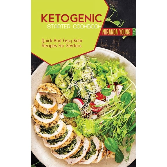 Ketogenic Starter Cookbook: Quick And Easy Keto Recipes For Starters (Hardcover)