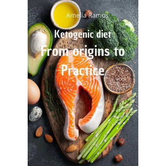 Ketogenic diet from origins to practice : How to Lose Weight Quickly, Turn Fat into Energy and Prevent Disease to Live Healthily (Paperback)