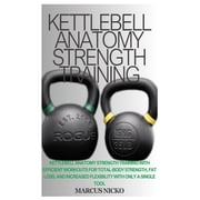 Kettlebell Anatomy Strength Training Kettlebell Anatomy Strength Training With Efficient Workouts For Total-Body Streng, Paperback