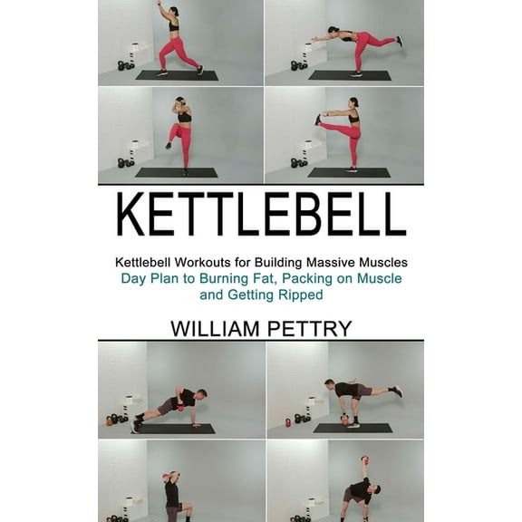 Kettlebell: Day Plan to Burning Fat, Packing on Muscle and Getting Ripped (Kettlebell Workouts for Building Massive Musc, (Paperback)