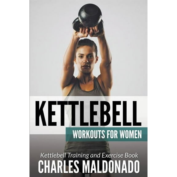 Kettlebell Workouts For Women: Kettlebell Training and Exercise Book, (Paperback)