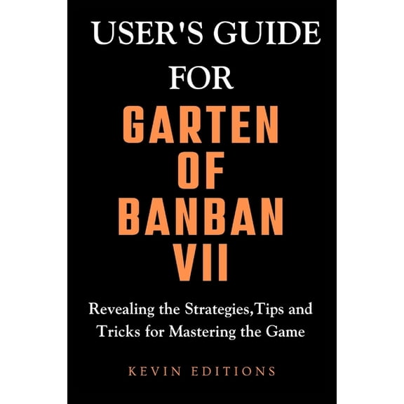 Kevin Guides & Reviews: User's Guide For Garten Of Banban VII: Revealing the Strategies, Tips and Tricks for Mastering the Game (Paperback)