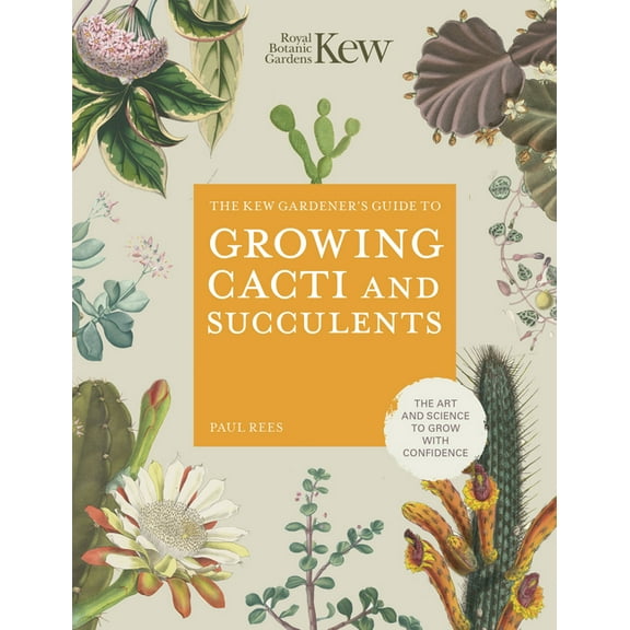 Kew Experts The Kew Gardener's Guide to Growing Cacti and Succulents: The Art and Science to Grow with Confidence, Book 10, (Hardcover)