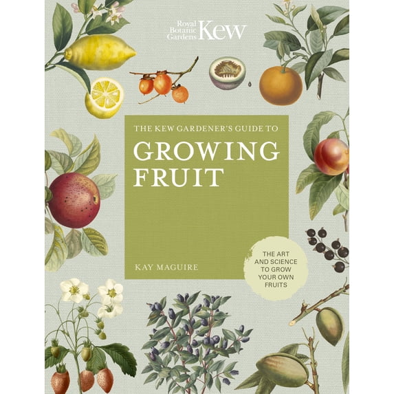 Kew Experts: The Kew Gardener's Guide to Growing Fruit : The art and science to grow your own fruit (Series #4) (Hardcover)