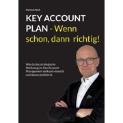 Key Account Plan - Wenn schon, dann richtig! Wie du das strategische Werkzeug im Key Account Management wirksam einsetz, Paperback