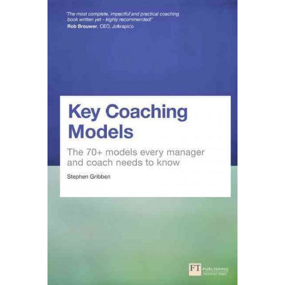 Key Coaching Models : The 70+ Models Every Manager and Coach Needs to Know