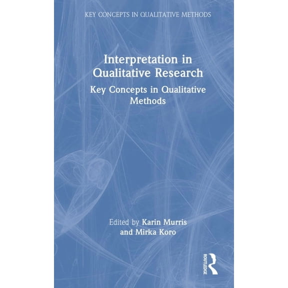 Key Concepts in Qualitative Methods Interpretation in Qualitative Research: Key Concepts in Qualitative Methods, (Hardcover)