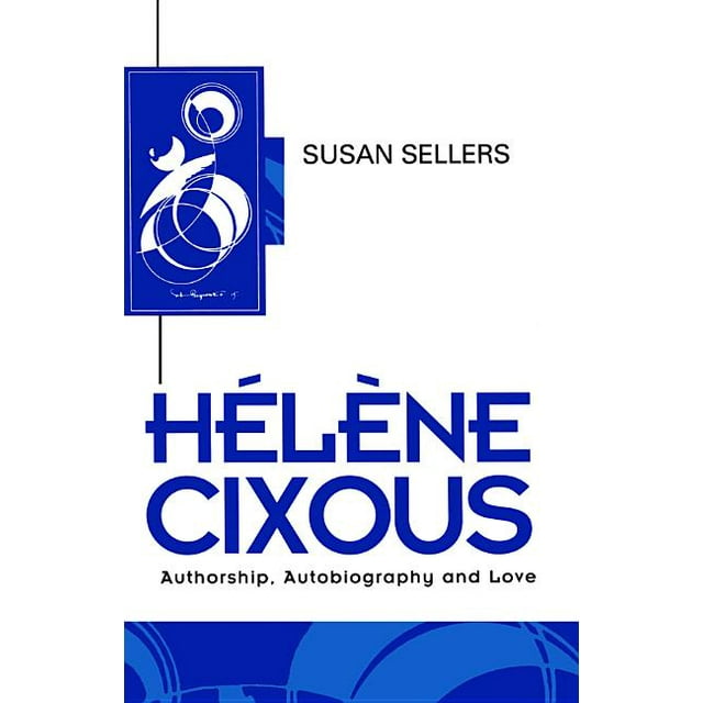 Key Contemporary Thinkers Helene Cixous Authorship, Autobiography