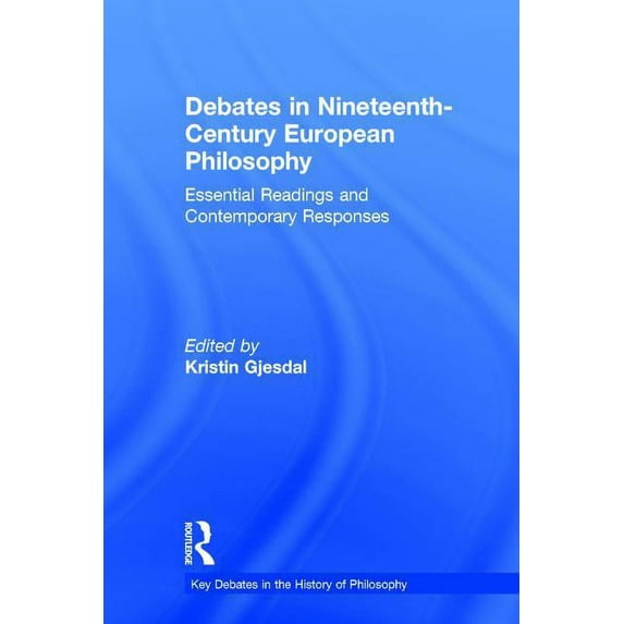 Key Debates in the History of Philosophy Debates in Nineteenth-Century European Philosophy: Essential Readings and Contemporary Responses, (Hardcover)