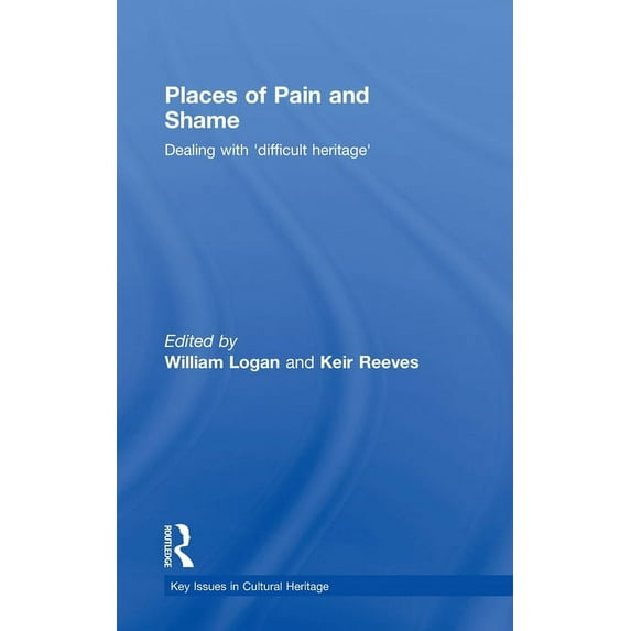 Key Issues in Cultural Heritage Places of Pain and Shame: Dealing with 'Difficult Heritage', (Hardcover)