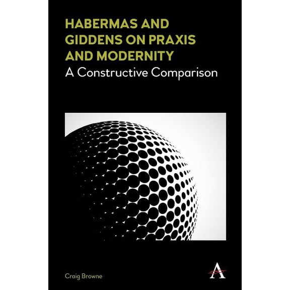 Key Issues in Modern Sociology Habermas and Giddens on PRAXIS and Modernity: A Constructive Comparison, (Paperback)