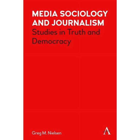 Key Issues in Modern Sociology Media Sociology and Journalism: Studies in Truth and Democracy, (Paperback)