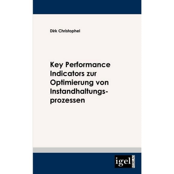 Key Performance Indicators zur Optimierung von Instandhaltungsprozessen (Paperback)