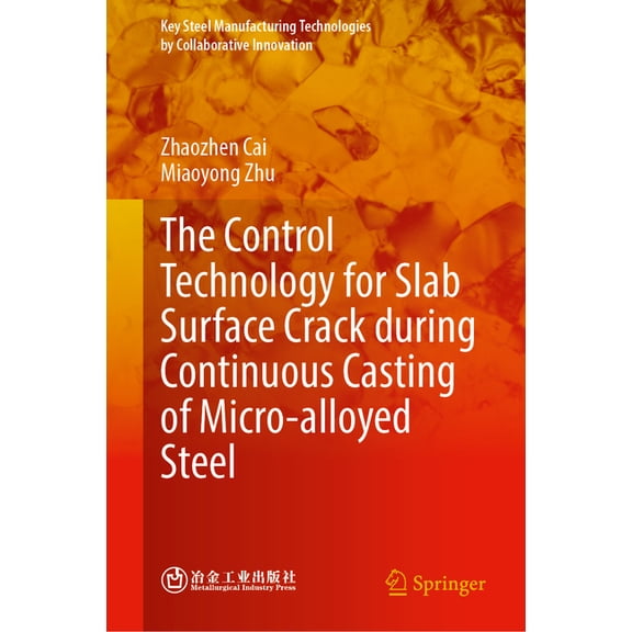 Key Steel Manufacturing Technologies by  The Control Technology for Slab Surface Crack During Continuous Casting of Micro-Alloyed Steel, (Hardcover)