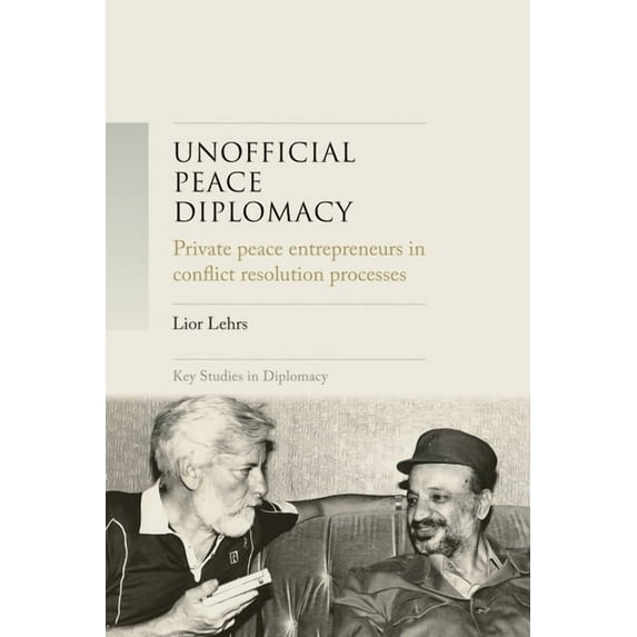 Key Studies in Diplomacy Unofficial Peace Diplomacy: Private Peace Entrepreneurs in Conflict Resolution Processes, (Hardcover)