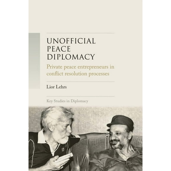 Key Studies in Diplomacy Unofficial Peace Diplomacy: Private Peace Entrepreneurs in Conflict Resolution Processes, (Paperback)