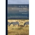 thumbnail image 1 of A Key to Successful Bee-keeping: Being a Treatise on the Most Profitable Method of Managing Bees, Including the Author's, (Paperback), 1 of 1