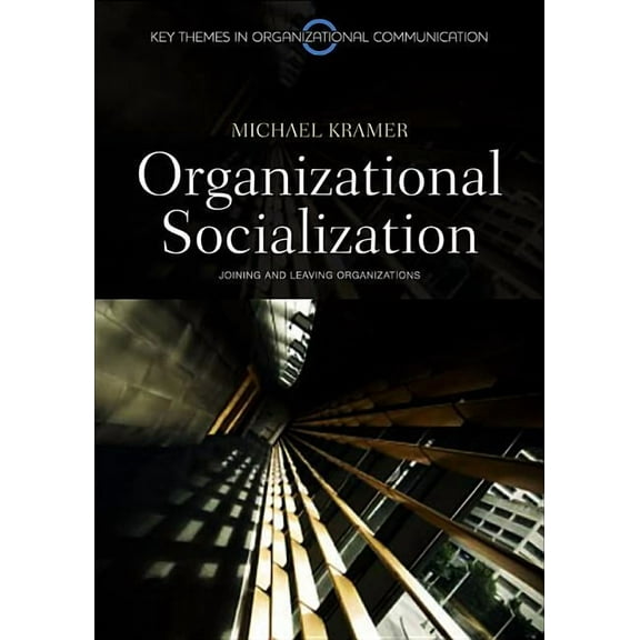 Key Themes in Organizational Communication: Organizational Socialization: Joining and Leaving Organizations (Paperback)