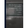 thumbnail image 1 of Key To Ray's New Algebras, Elementary And Higher: Containing Statements And Solutions Of Questions With Remarks And Note, (Paperback), 1 of 1