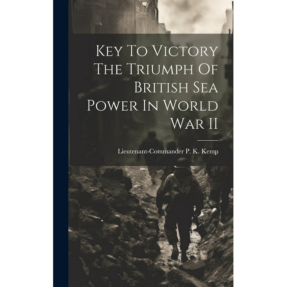 Key To Victory The Triumph Of British Sea Power In World War II, (Hardcover)