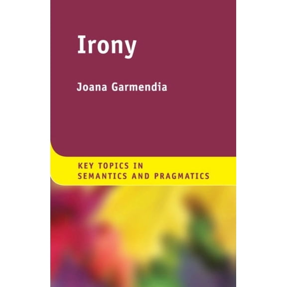 Key Topics in Semantics and Pragmatics Irony, (Paperback)