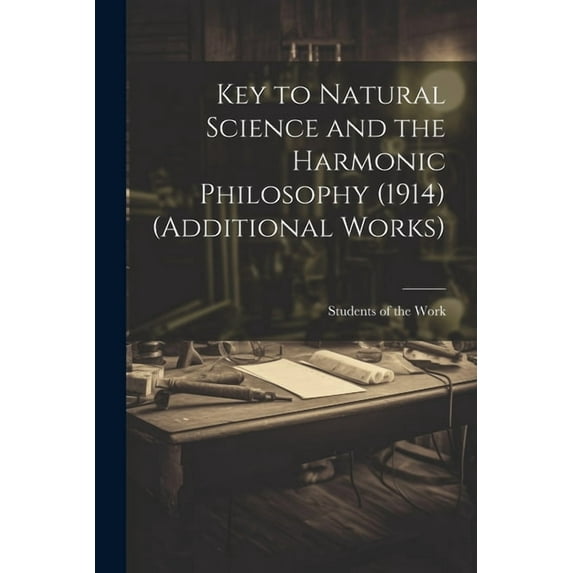 Key to Natural Science and the Harmonic Philosophy (1914) (Additional Works), (Paperback)