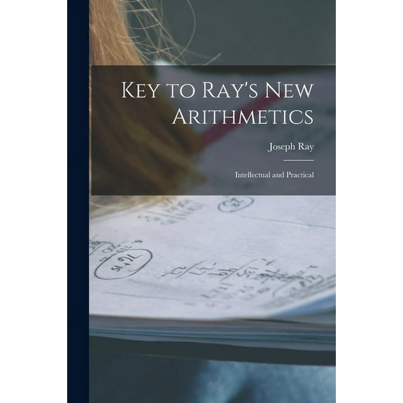 Key to Ray's New Arithmetics: Intellectual and Practical, (Paperback)