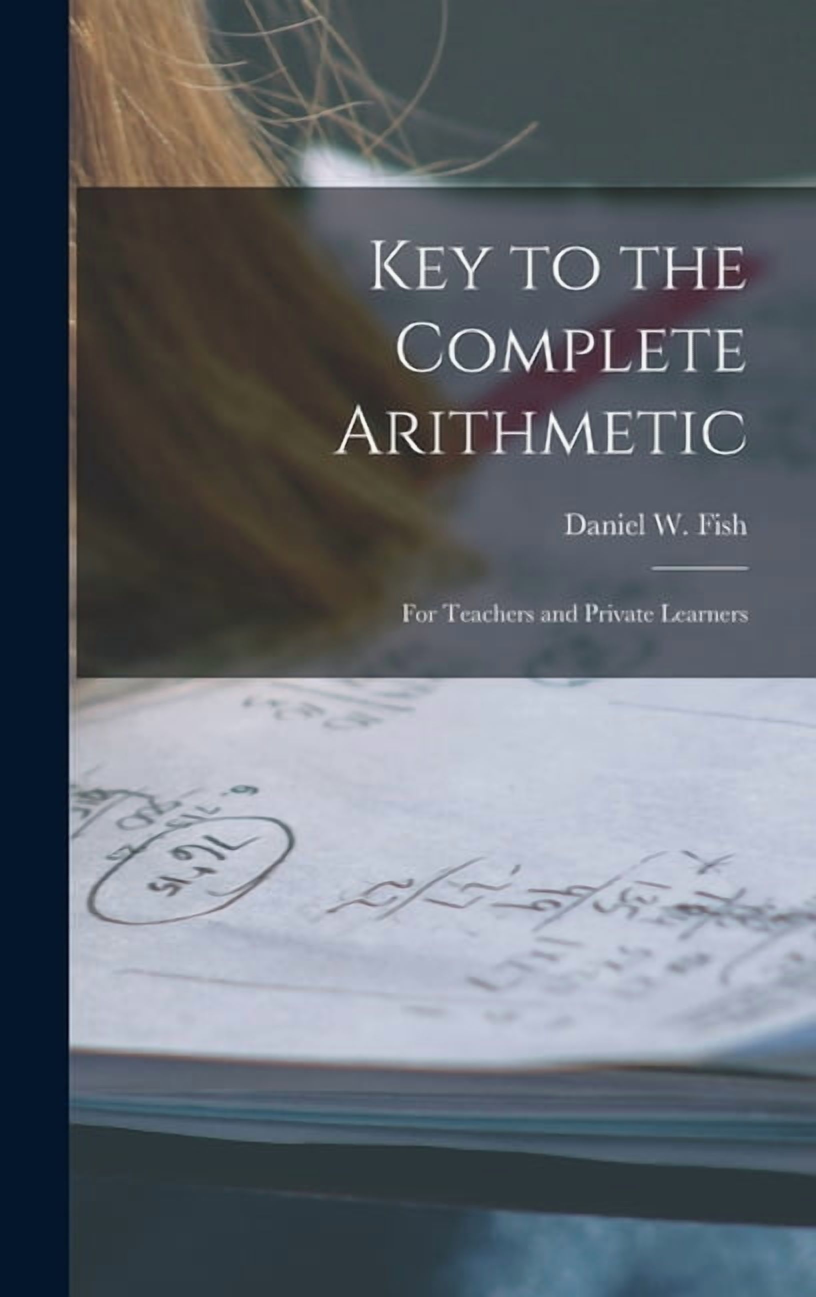 Key to the Complete Arithmetic: For Teachers and Private Learners, (Hardcover)