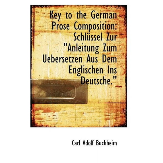 Key to the German Prose Composition: Schl Ssel Zur "Anleitung Zum Uebersetzen Aus Dem Englischen Ins (Paperback)