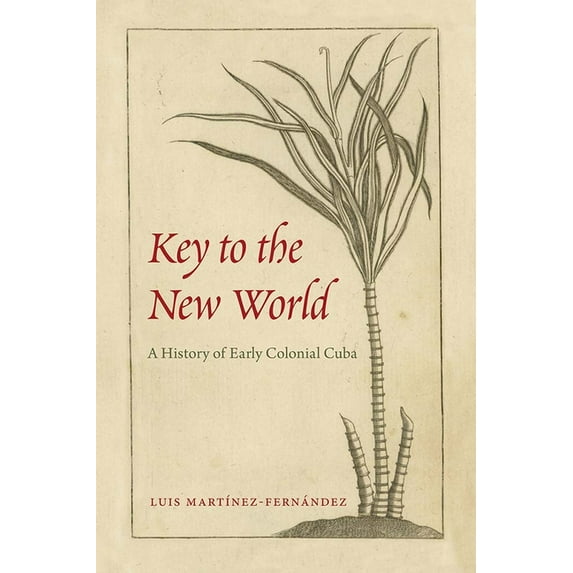 Key to the New World: A History of Early Colonial Cuba, (Hardcover)