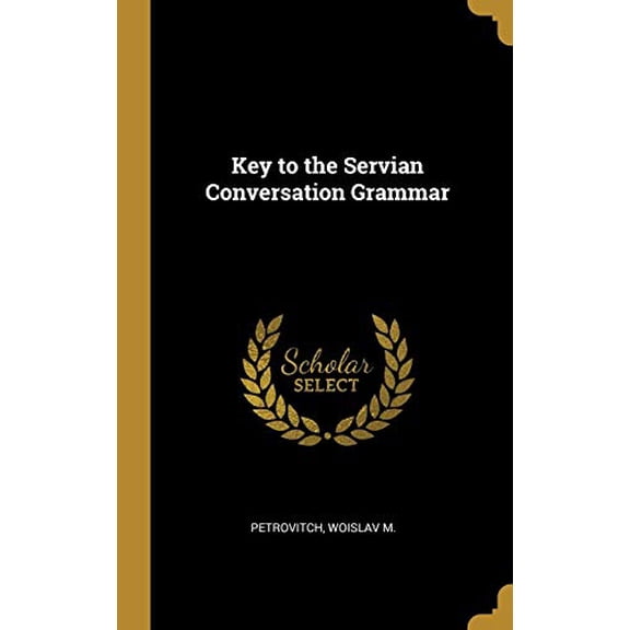 Key to the Servian Conversation Grammar Hardcover 0526750707 9780526750702 Petrovitch Woislav M.