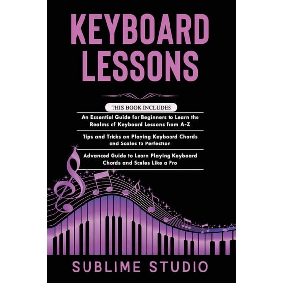 Keyboard Lessons: 3 in 1- Essential Guide for Beginners+ Tips and tricks+ Advanced Guide to Learn Playing Keyboard Chord, (Paperback)