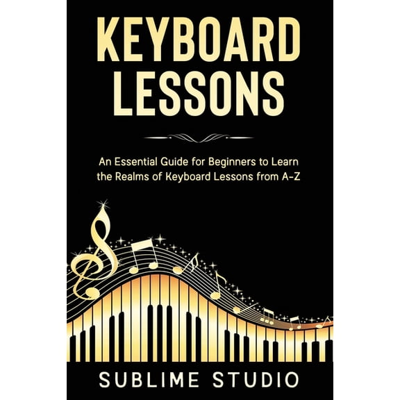 Keyboard Lessons Keyboard Lessons: An Essential Guide for Beginners to Learn the Realms of Keyboard Lessons from A-Z, Book 1, (Paperback)