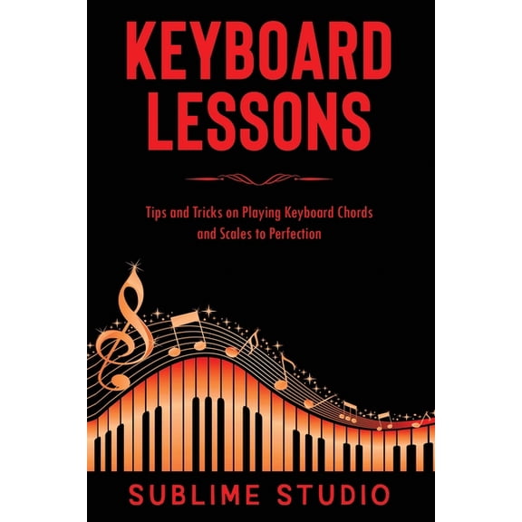Keyboard Lessons Keyboard Lessons: Tips and Tricks on Playing Keyboard Chords and Scales to Perfection, Book 2, (Paperback)