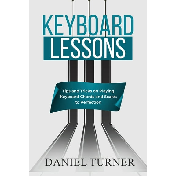 Keyboard Lessons: Tips and Tricks on Playing Keyboard Chords and Scales to Perfection, (Paperback)
